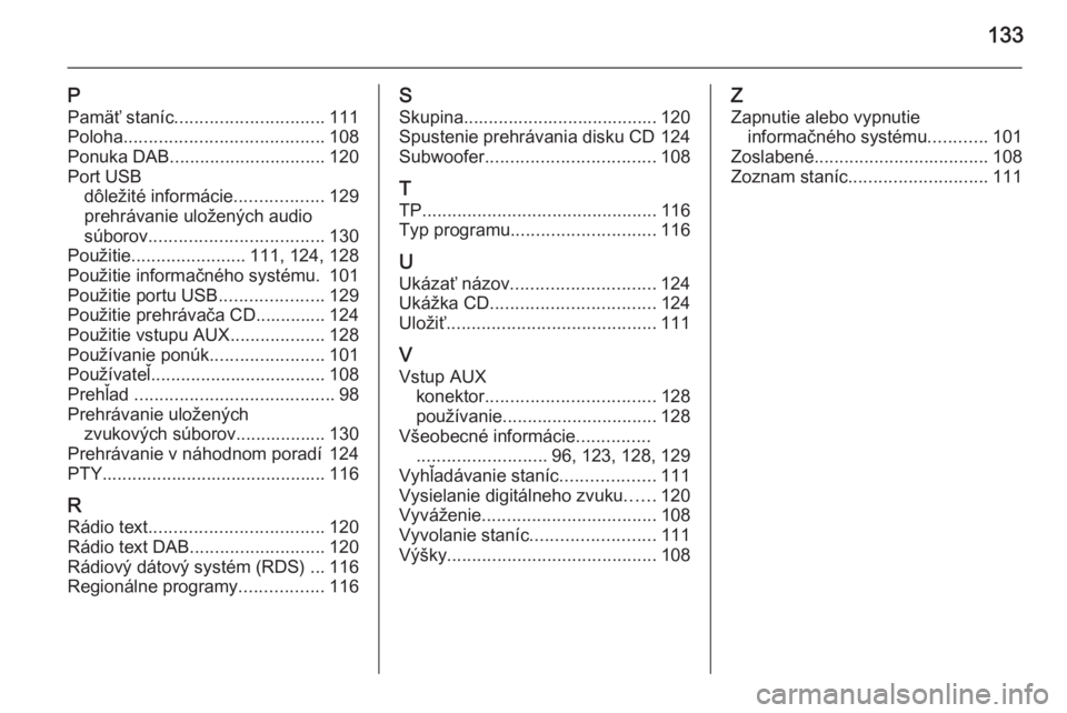 OPEL CORSA 2014.5  Používateľská príručka (in Slovak) 133
PPamäť staníc .............................. 111
Poloha ........................................ 108
Ponuka DAB ............................... 120
Port USB dôležité informácie ............