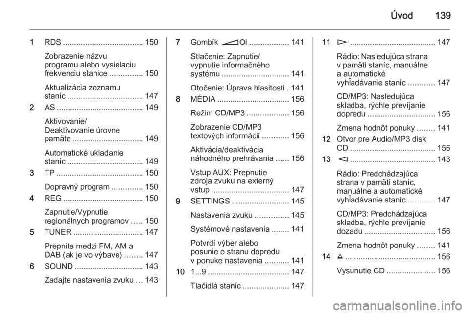OPEL CORSA 2014.5  Používateľská príručka (in Slovak) Úvod139
1RDS .................................... 150
Zobrazenie názvu
programu alebo vysielaciu
frekvenciu stanice ...............150
Aktualizácia zoznamu
staníc .................................