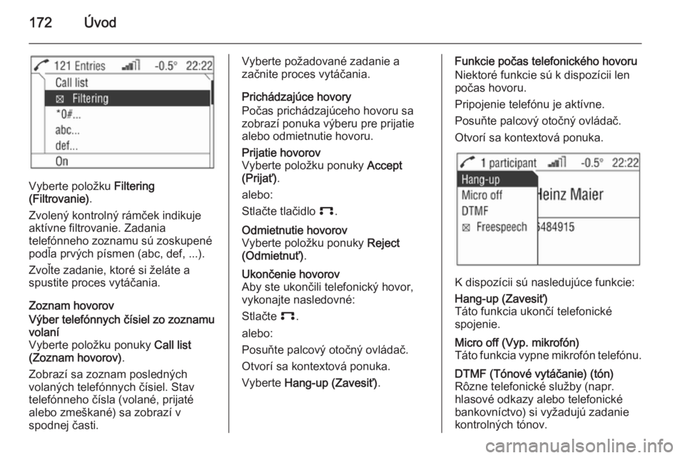 OPEL CORSA 2014.5  Používateľská príručka (in Slovak) 172Úvod
Vyberte položku Filtering
(Filtrovanie) .
Zvolený kontrolný rámček indikuje
aktívne filtrovanie. Zadania
telefónneho zoznamu sú zoskupené
podľa prvých písmen (abc, def, ...).
Zvo�