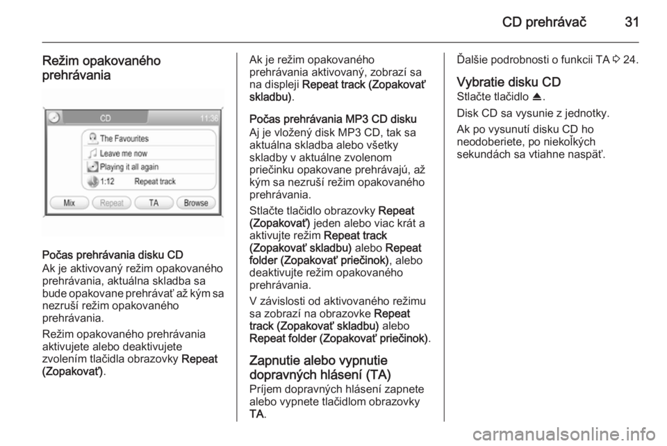 OPEL CORSA 2014.5  Používateľská príručka (in Slovak) CD prehrávač31
Režim opakovaného
prehrávania
Počas prehrávania disku CD
Ak je aktivovaný režim opakovaného prehrávania, aktuálna skladba sa
bude opakovane prehrávať až kým sa nezruší