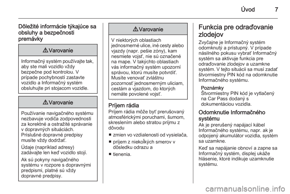 OPEL CORSA 2014.5  Používateľská príručka (in Slovak) Úvod7
Dôležité informácie týkajúce sa
obsluhy a bezpečnosti
premávky9 Varovanie
Informačný systém používajte tak,
aby ste mali vozidlo vždy
bezpečne pod kontrolou. V
prípade pochybnos