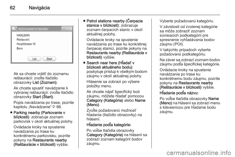 OPEL CORSA 2014.5  Používateľská príručka (in Slovak) 62Navigácia
Ak sa chcete vrátiť do zoznamu
reštaurácií: zvoľte tlačidlo
obrazovky  List (Zoznam) .
Ak chcete spustiť navádzanie k
vybranej reštaurácii: zvoľte tlačidlo
obrazovky  Start (