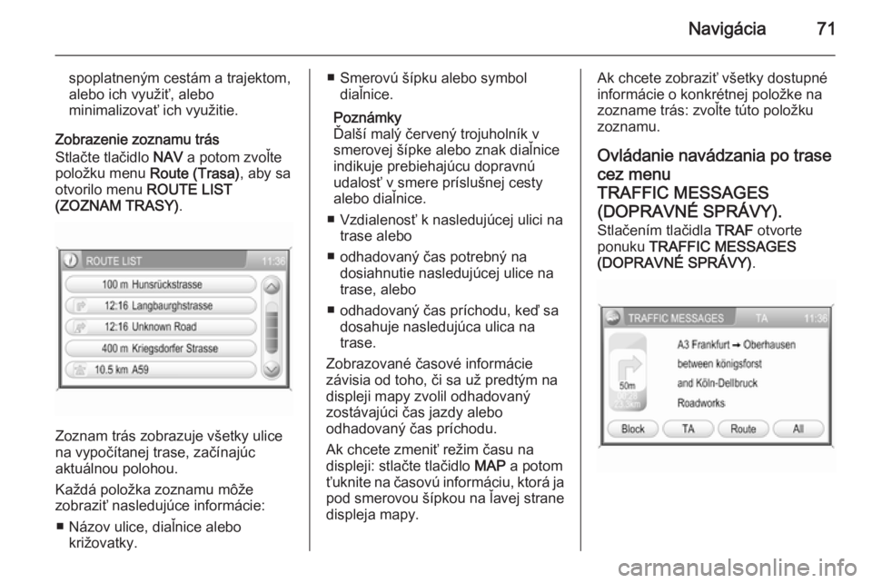 OPEL CORSA 2014.5  Používateľská príručka (in Slovak) Navigácia71
spoplatneným cestám a trajektom,
alebo ich využiť, alebo
minimalizovať ich využitie.
Zobrazenie zoznamu trás
Stlačte tlačidlo  NAV a potom zvoľte
položku menu  Route (Trasa), a