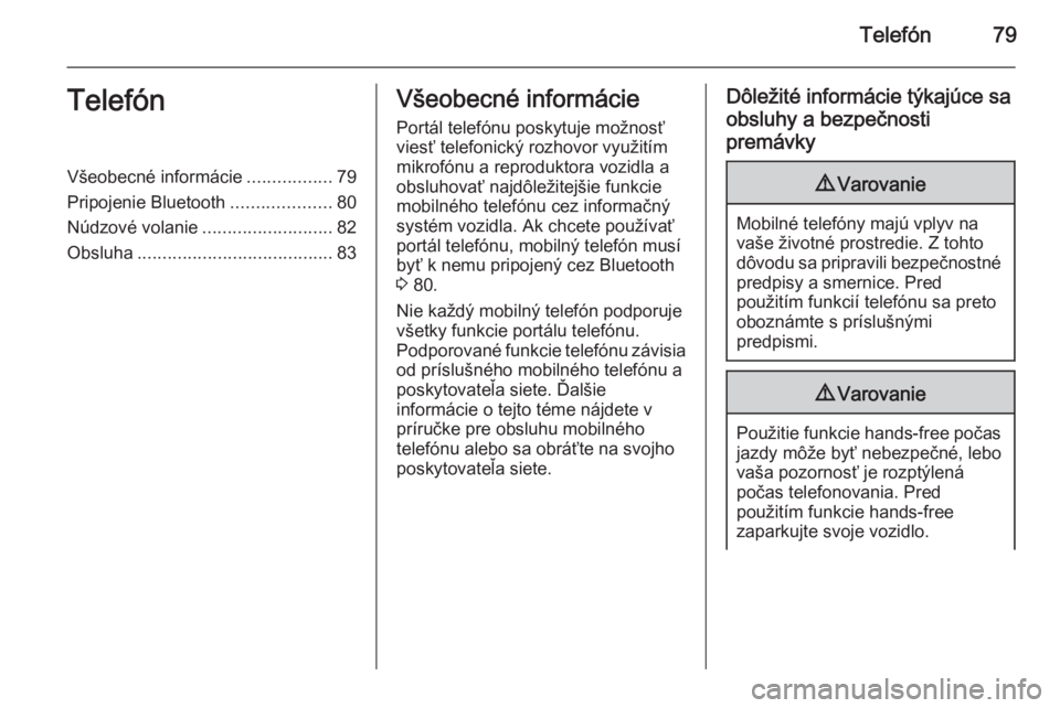 OPEL CORSA 2014.5  Používateľská príručka (in Slovak) Telefón79TelefónVšeobecné informácie.................79
Pripojenie Bluetooth ....................80
Núdzové volanie ..........................82
Obsluha ....................................... 