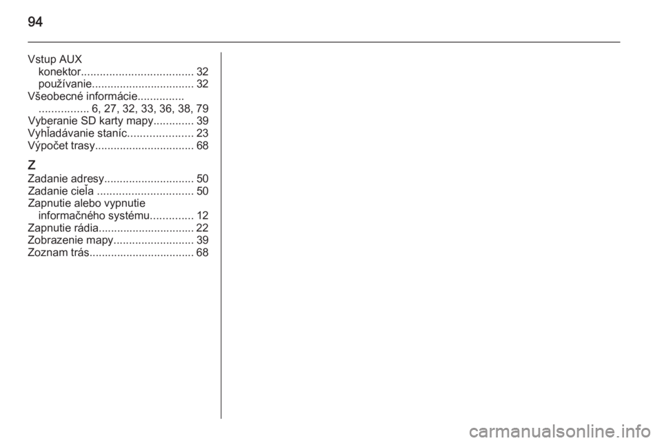 OPEL CORSA 2014.5  Používateľská príručka (in Slovak) 94
Vstup AUXkonektor .................................... 32
používanie ................................. 32
Všeobecné informácie ...............
................ 6, 27, 32, 33, 36, 38, 79
Vybera