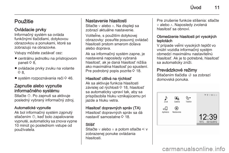 OPEL CORSA 2015  Návod na obsluhu informačného systému (in Slovak) Úvod11PoužitieOvládacie prvky
Informačný systém sa ovláda
funkčnými tlačidlami, dotykovou
obrazovkou a ponukami, ktoré sa zobrazujú na obrazovke.
Vstupy môžete zadávať cez: ■ centrá