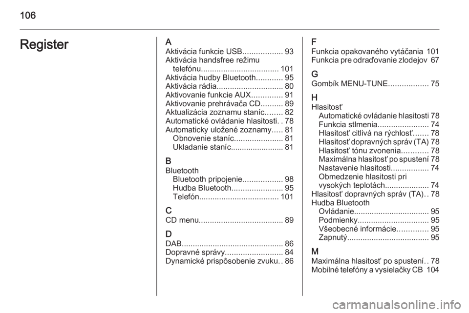 OPEL KARL 2016.5  Návod na obsluhu informačného systému (in Slovak) 106RegisterAAktivácia funkcie USB ..................93
Aktivácia handsfree režimu telefónu ................................... 101
Aktivácia hudby Bluetooth ............95
Aktivácia rádia .....
