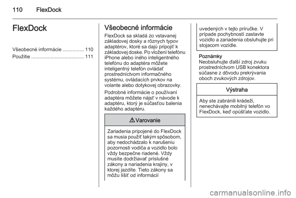 OPEL CORSA 2015  Návod na obsluhu informačného systému (in Slovak) 110FlexDockFlexDockVšeobecné informácie...............110
Použitie ...................................... 111Všeobecné informácie
FlexDock sa skladá zo vstavanej
základovej dosky a rôznych t