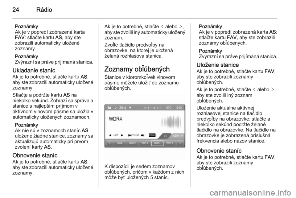 OPEL CORSA 2015  Návod na obsluhu informačného systému (in Slovak) 24Rádio
Poznámky
Ak je v popredí zobrazená karta
FAV : stlačte kartu  AS, aby ste
zobrazili automaticky uložené
zoznamy.
Poznámky
Zvýrazní sa práve prijímaná stanica.
Ukladanie staníc
Ak