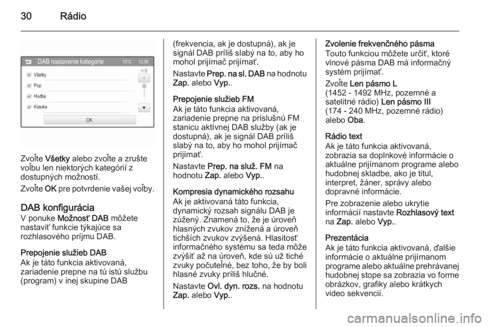 OPEL KARL 2016.5  Návod na obsluhu informačného systému (in Slovak) 30Rádio
Zvoľte Všetky alebo zvoľte a zrušte
voľbu len niektorých kategórií z
dostupných možností.
Zvoľte  OK pre potvrdenie vašej voľby.
DAB konfigurácia V ponuke  Možnosť DAB  môž