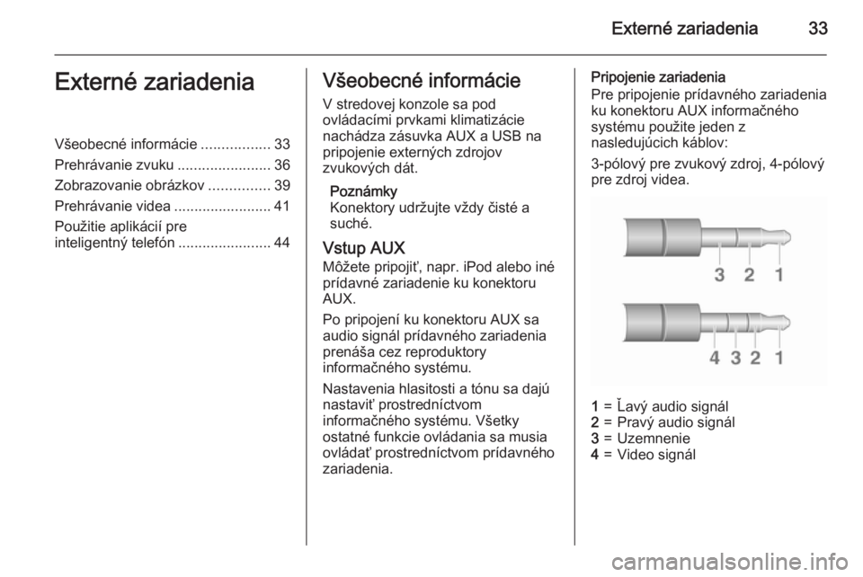 OPEL CORSA 2015  Návod na obsluhu informačného systému (in Slovak) Externé zariadenia33Externé zariadeniaVšeobecné informácie.................33
Prehrávanie zvuku .......................36
Zobrazovanie obrázkov ...............39
Prehrávanie videa ............