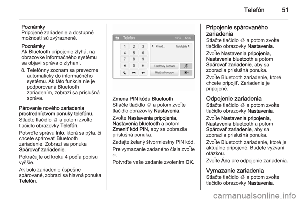 OPEL KARL 2016.5  Návod na obsluhu informačného systému (in Slovak) Telefón51
Poznámky
Pripojené zariadenie a dostupné
možností sú zvýraznené.
Poznámky
Ak Bluetooth pripojenie zlyhá, na
obrazovke informačného systému
sa objaví správa o zlyhaní.
8. Tel