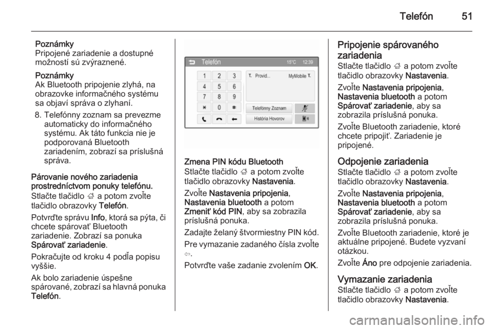OPEL CORSA 2015  Návod na obsluhu informačného systému (in Slovak) Telefón51
Poznámky
Pripojené zariadenie a dostupné
možností sú zvýraznené.
Poznámky
Ak Bluetooth pripojenie zlyhá, na
obrazovke informačného systému
sa objaví správa o zlyhaní.
8. Tel