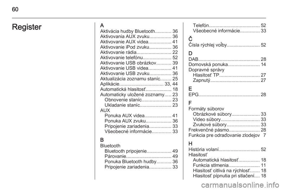 OPEL KARL 2016.5  Návod na obsluhu informačného systému (in Slovak) 60RegisterAAktivácia hudby Bluetooth ............36
Aktivovania AUX zvuku ................36
Aktivovanie AUX videa .................41
Aktivovanie iPod zvuku................. 36
Aktivovanie rádia ..