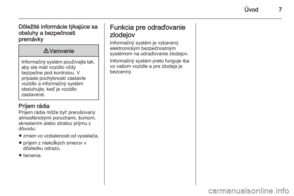 OPEL CORSA 2015  Návod na obsluhu informačného systému (in Slovak) Úvod7
Dôležité informácie týkajúce sa
obsluhy a bezpečnosti
premávky9 Varovanie
Informačný systém používajte tak,
aby ste mali vozidlo vždy
bezpečne pod kontrolou. V
prípade pochybnos
