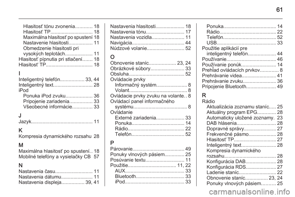 OPEL KARL 2016.5  Návod na obsluhu informačného systému (in Slovak) 61
Hlasitosť tónu zvonenia............18
Hlasitosť TP .............................. 18
Maximálna hlasitosť po spustení 18
Nastavenie hlasitosti .................11
Obmedzenie hlasitosti pri
vys