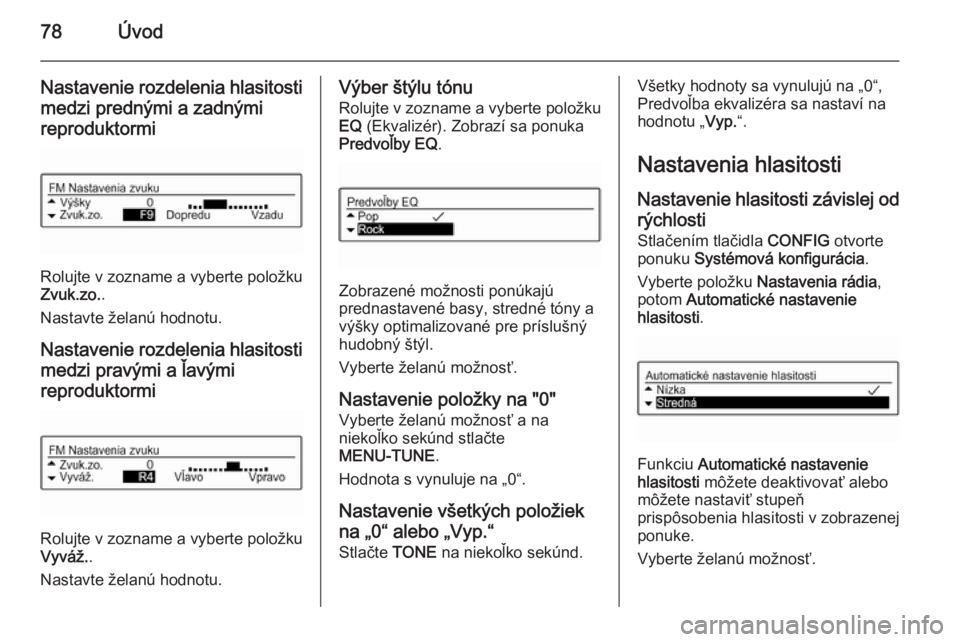 OPEL KARL 2016.5  Návod na obsluhu informačného systému (in Slovak) 78Úvod
Nastavenie rozdelenia hlasitostimedzi prednými a zadnými
reproduktormi
Rolujte v zozname a vyberte položku
Zvuk.zo. .
Nastavte želanú hodnotu.
Nastavenie rozdelenia hlasitosti medzi prav�