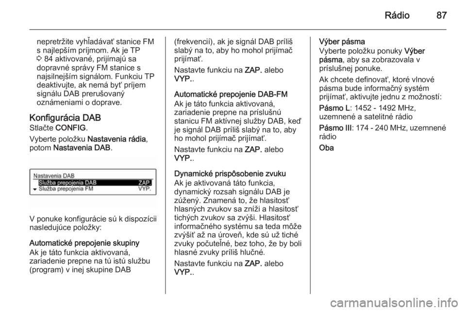 OPEL KARL 2016.5  Návod na obsluhu informačného systému (in Slovak) Rádio87
nepretržite vyhľadávať stanice FM
s najlepším príjmom. Ak je TP
3  84 aktivované, prijímajú sa
dopravné správy FM stanice s
najsilnejším signálom. Funkciu TP
deaktivujte, ak ne