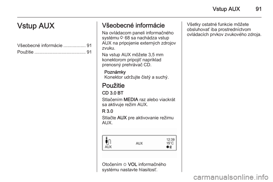 OPEL KARL 2016.5  Návod na obsluhu informačného systému (in Slovak) Vstup AUX91Vstup AUXVšeobecné informácie.................91
Použitie ........................................ 91Všeobecné informácie
Na ovládacom paneli informačného
systému  3 68 sa nachá