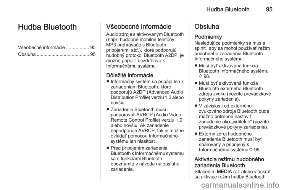 OPEL KARL 2016.5  Návod na obsluhu informačného systému (in Slovak) Hudba Bluetooth95Hudba BluetoothVšeobecné informácie.................95
Obsluha ....................................... 95Všeobecné informácie
Audio zdroje s aktivovaným Bluetooth(napr. hudobn�