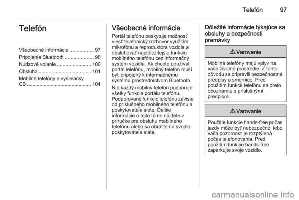 OPEL KARL 2016.5  Návod na obsluhu informačného systému (in Slovak) Telefón97TelefónVšeobecné informácie.................97
Pripojenie Bluetooth ....................98
Núdzové volanie ........................100
Obsluha ..................................... 101