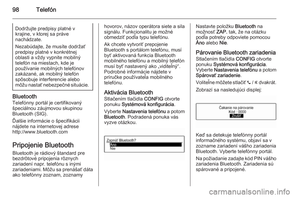 OPEL KARL 2016.5  Návod na obsluhu informačného systému (in Slovak) 98TelefónDodržujte predpisy platné v
krajine, v ktorej sa práve
nachádzate.
Nezabúdajte, že musíte dodržať predpisy platné v konkrétnej
oblasti a vždy vypnite mobilný
telefón na miestac