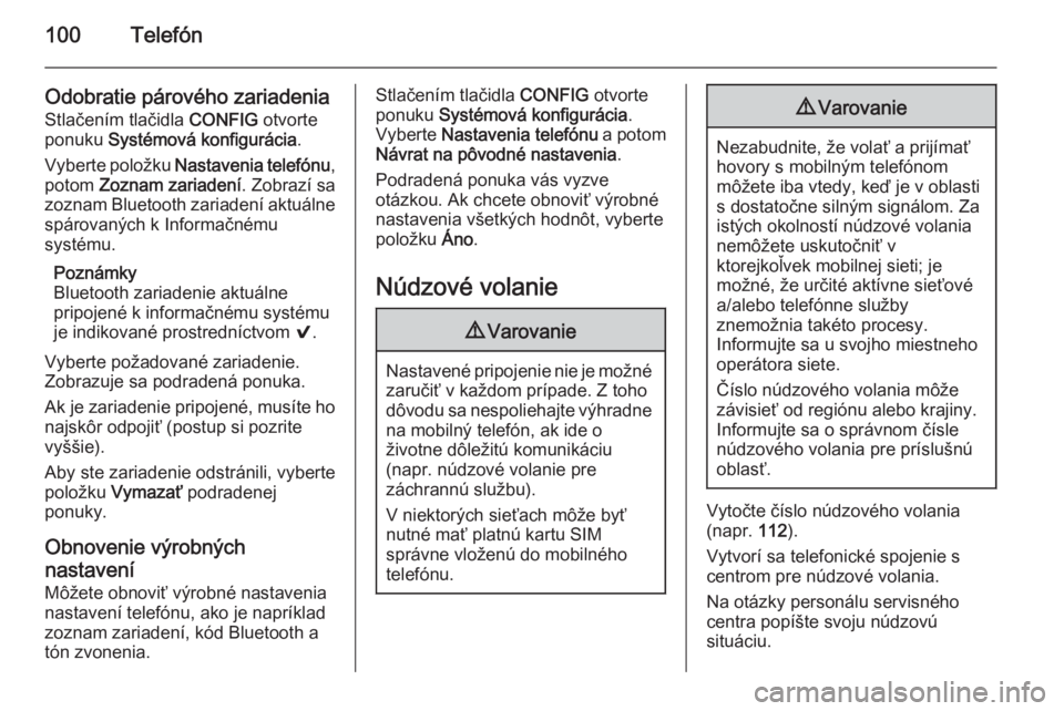 OPEL KARL 2016.5  Návod na obsluhu informačného systému (in Slovak) 100Telefón
Odobratie párového zariadeniaStlačením tlačidla  CONFIG otvorte
ponuku  Systémová konfigurácia .
Vyberte položku  Nastavenia telefónu ,
potom  Zoznam zariadení . Zobrazí sa
zoz