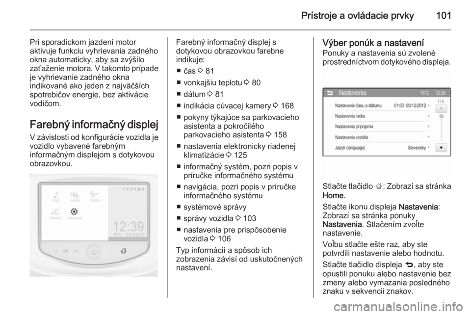 OPEL CORSA 2015  Používateľská príručka (in Slovak) Prístroje a ovládacie prvky101
Pri sporadickom jazdení motor
aktivuje funkciu vyhrievania zadného
okna automaticky, aby sa zvýšilo
zaťaženie motora. V takomto prípade je vyhrievanie zadného 