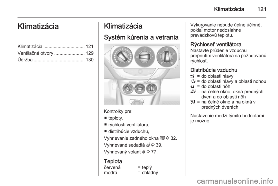 OPEL CORSA 2015  Používateľská príručka (in Slovak) Klimatizácia121KlimatizáciaKlimatizácia ................................ 121
Ventilačné otvory .......................129
Údržba ....................................... 130Klimatizácia
Systém