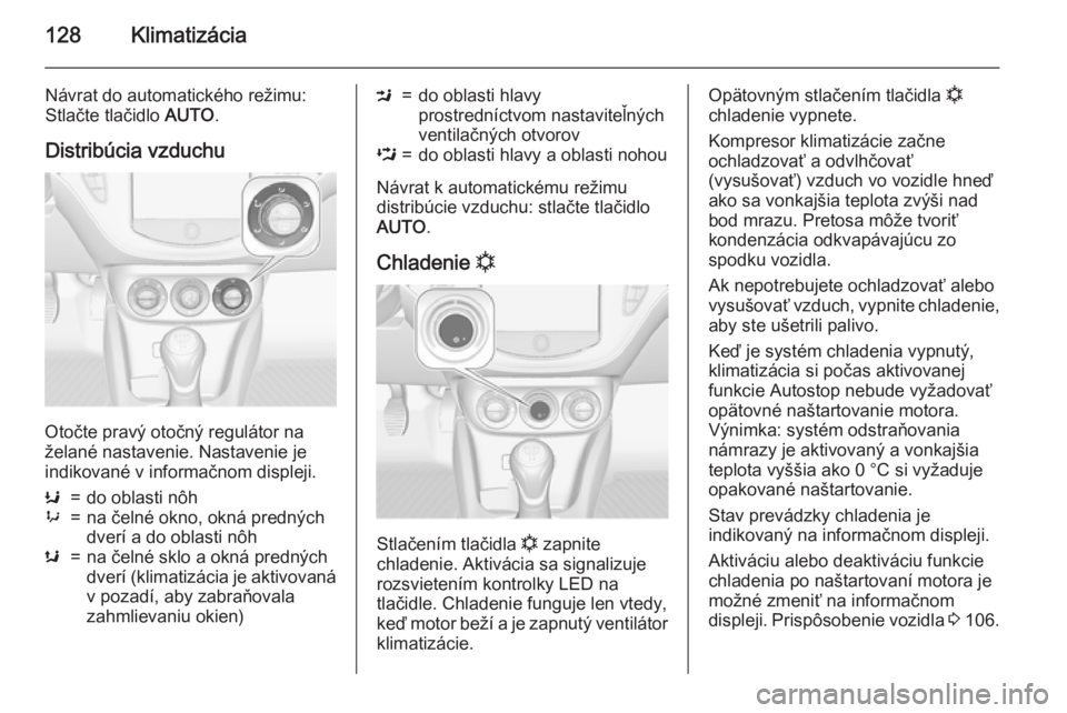OPEL CORSA 2015  Používateľská príručka (in Slovak) 128Klimatizácia
Návrat do automatického režimu:Stlačte tlačidlo  AUTO.
Distribúcia vzduchu
Otočte pravý otočný regulátor na
želané nastavenie. Nastavenie je
indikované v informačnom di