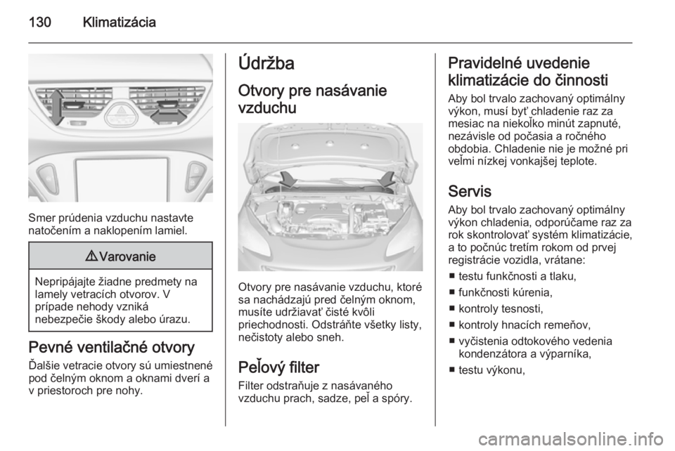 OPEL CORSA 2015  Používateľská príručka (in Slovak) 130Klimatizácia
Smer prúdenia vzduchu nastavte
natočením a naklopením lamiel.
9 Varovanie
Nepripájajte žiadne predmety na
lamely vetracích otvorov. V
prípade nehody vzniká
nebezpečie škody