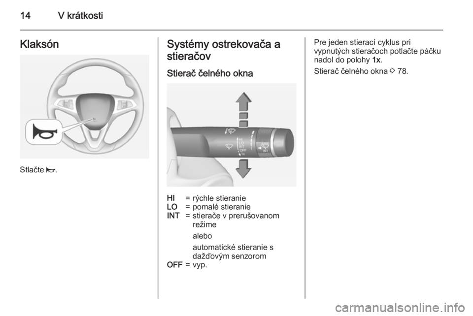OPEL CORSA 2015  Používateľská príručka (in Slovak) 14V krátkostiKlaksón
Stlačte j.
Systémy ostrekovača a
stieračov
Stierač čelného oknaHI=rýchle stieranieLO=pomalé stieranieINT=stierače v prerušovanom
režime
alebo
automatické stieranie 