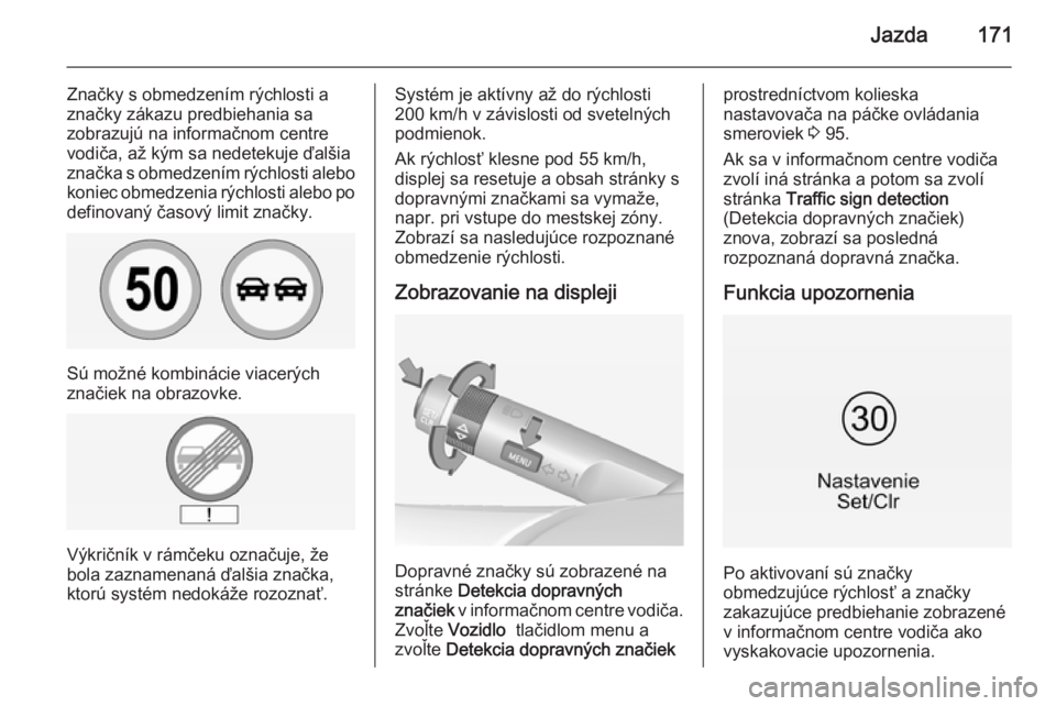 OPEL CORSA 2015  Používateľská príručka (in Slovak) Jazda171
Značky s obmedzením rýchlosti a
značky zákazu predbiehania sa
zobrazujú na informačnom centre
vodiča, až kým sa nedetekuje ďalšia
značka s obmedzením rýchlosti alebo koniec obm