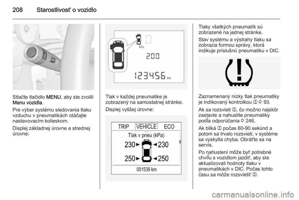 OPEL CORSA 2015  Používateľská príručka (in Slovak) 208Starostlivosť o vozidlo
Stlačte tlačidlo MENU, aby ste zvolili
Menu vozidla .
Pre výber systému sledovania tlaku
vzduchu v pneumatikách otáčajte
nastavovacím kolieskom.
Displej základnej 