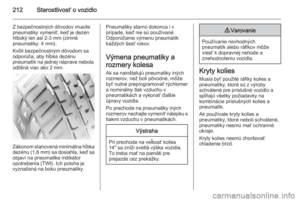 OPEL CORSA 2015  Používateľská príručka (in Slovak) 212Starostlivosť o vozidlo
Z bezpečnostných dôvodov musíte
pneumatiky vymeniť, keď je dezén
hlboký len asi 2-3 mm (zimné
pneumatiky: 4 mm).
Kvôli bezpečnostným dôvodom sa
odporúča, aby