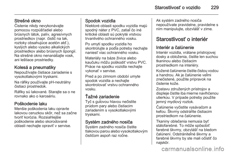 OPEL CORSA 2015  Používateľská príručka (in Slovak) Starostlivosť o vozidlo229
Strešné okno
Čistenie nikdy nevykonávajte
pomocou rozpúšťadiel alebo
brúsnych látok, palív, agresívnych
prostriedkov (napr. čistič na lak,
roztoky obsahujúce 