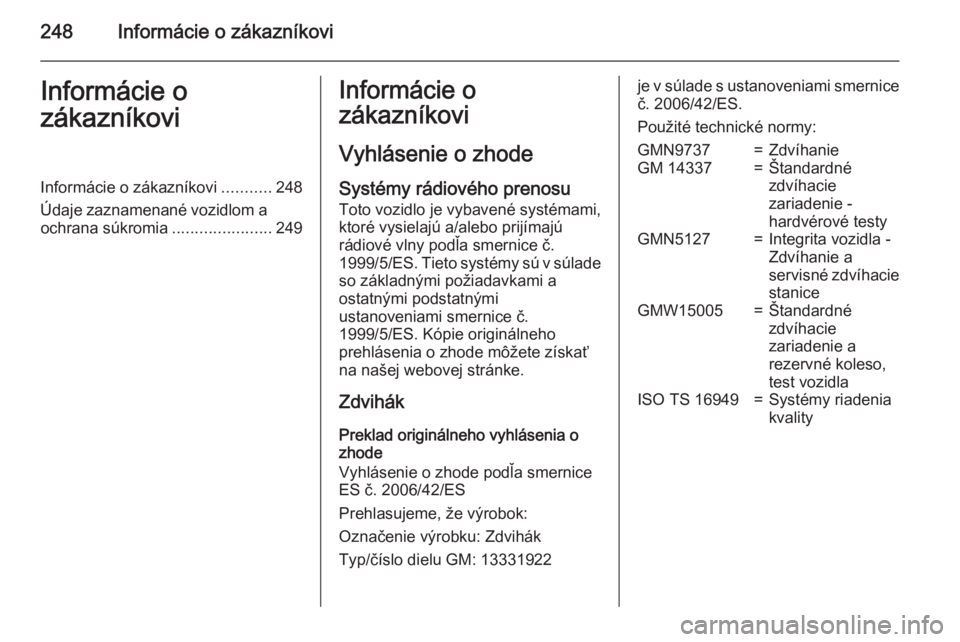 OPEL CORSA 2015  Používateľská príručka (in Slovak) 248Informácie o zákazníkoviInformácie o
zákazníkoviInformácie o zákazníkovi ...........248
Údaje zaznamenané vozidlom a ochrana súkromia ......................249Informácie o
zákazníkov