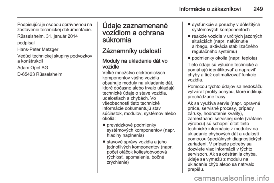 OPEL CORSA 2015  Používateľská príručka (in Slovak) Informácie o zákazníkovi249
Podpisujúci je osobou oprávnenou na
zostavenie technickej dokumentácie.
Rüsselsheim, 31. január 2014
podpísal
Hans-Peter Metzger
Vedúci technickej skupiny podvozk