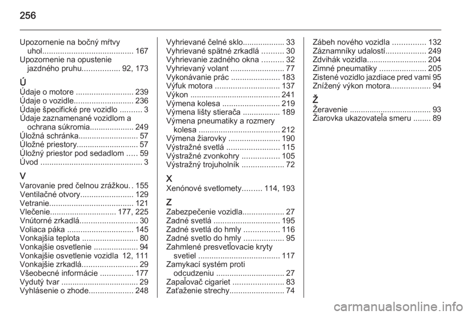 OPEL CORSA 2015  Používateľská príručka (in Slovak) 256
Upozornenie na bočný mŕtvyuhol ......................................... 167
Upozornenie na opustenie jazdného pruhu .................92, 173
Ú
Údaje o motore  .......................... 239