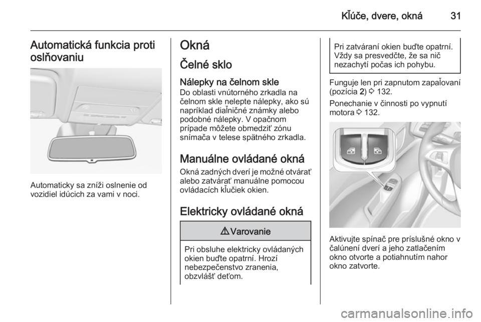 OPEL CORSA 2015  Používateľská príručka (in Slovak) Kľúče, dvere, okná31Automatická funkcia proti
oslňovaniu
Automaticky sa zníži oslnenie od
vozidiel idúcich za vami v noci.
Okná
Čelné skloNálepky na čelnom skle
Do oblasti vnútorného z