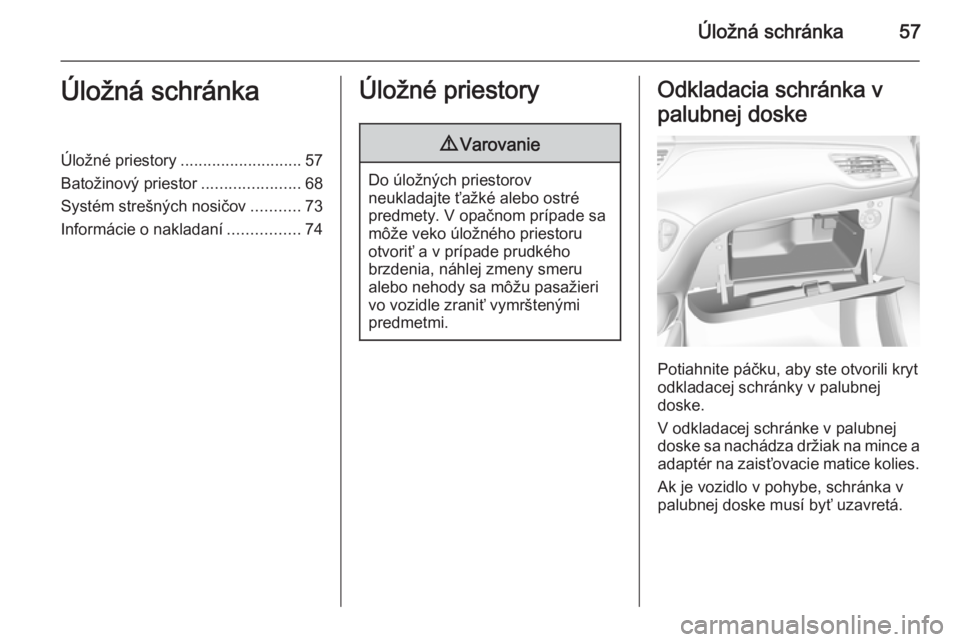 OPEL CORSA 2015  Používateľská príručka (in Slovak) Úložná schránka57Úložná schránkaÚložné priestory........................... 57
Batožinový priestor ......................68
Systém strešných nosičov ...........73
Informácie o naklad