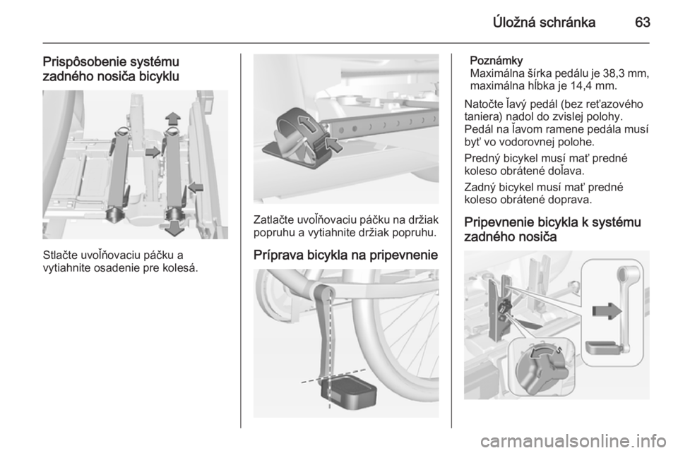 OPEL CORSA 2015  Používateľská príručka (in Slovak) Úložná schránka63
Prispôsobenie systému
zadného nosiča bicyklu
Stlačte uvoľňovaciu páčku a
vytiahnite osadenie pre kolesá.
Zatlačte uvoľňovaciu páčku na držiak
popruhu a vytiahnite
