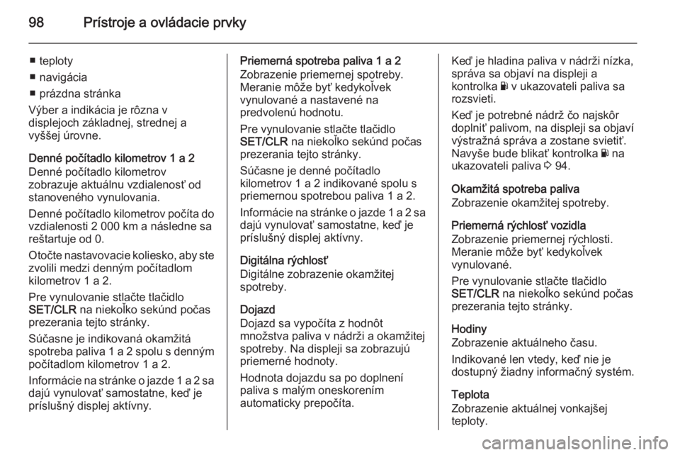 OPEL CORSA 2015  Používateľská príručka (in Slovak) 98Prístroje a ovládacie prvky
■ teploty
■ navigácia
■ prázdna stránka
Výber a indikácia je rôzna v
displejoch základnej, strednej a
vyššej úrovne.
Denné počítadlo kilometrov 1 a 2