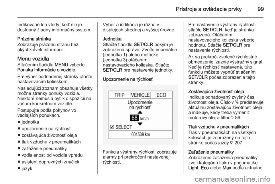 OPEL CORSA 2015.5  Používateľská príručka (in Slovak) Prístroje a ovládacie prvky99
Indikované len vtedy, keď nie je
dostupný žiadny informačný systém.
Prázdna stránka
Zobrazuje prázdnu stranu bez
akýchkoľvek informácií.
Menu vozidla
Stla