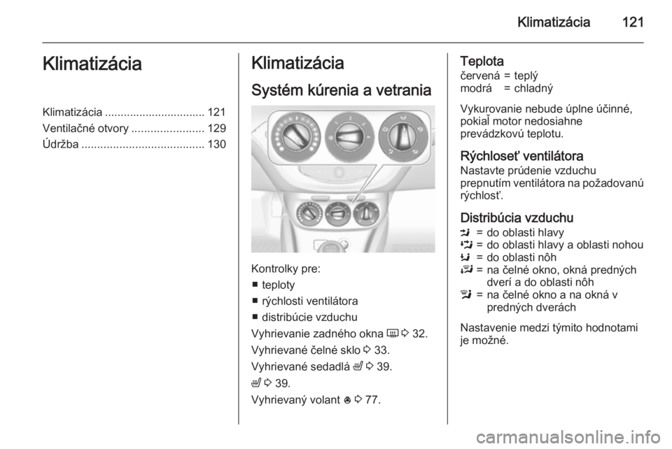 OPEL CORSA 2015.5  Používateľská príručka (in Slovak) Klimatizácia121KlimatizáciaKlimatizácia ................................ 121
Ventilačné otvory .......................129
Údržba ....................................... 130Klimatizácia
Systém