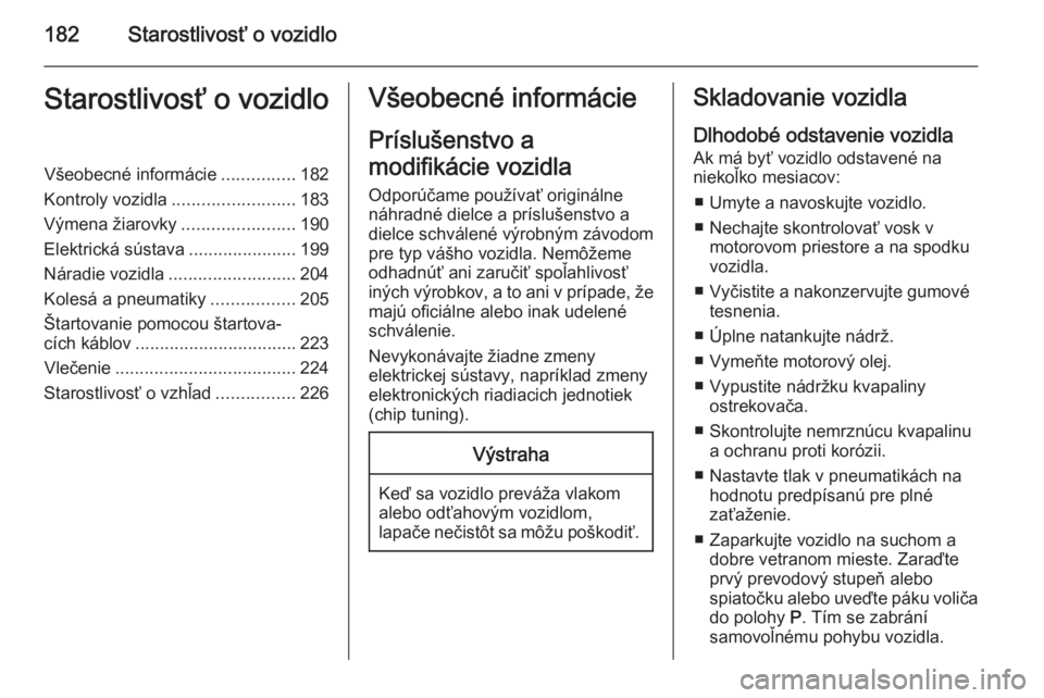 OPEL CORSA 2015.5 Používateľská príručka (in Slovak) 182Starostlivosť o vozidloStarostlivosť o vozidloVšeobecné informácie...............182
Kontroly vozidla ......................... 183
Výmena žiarovky .......................190
Elektrická sú OPEL CORSA 2015.5 Používateľská príručka (in Slovak) 182Starostlivosť o vozidloStarostlivosť o vozidloVšeobecné informácie...............182
Kontroly vozidla ......................... 183
Výmena žiarovky .......................190
Elektrická sú