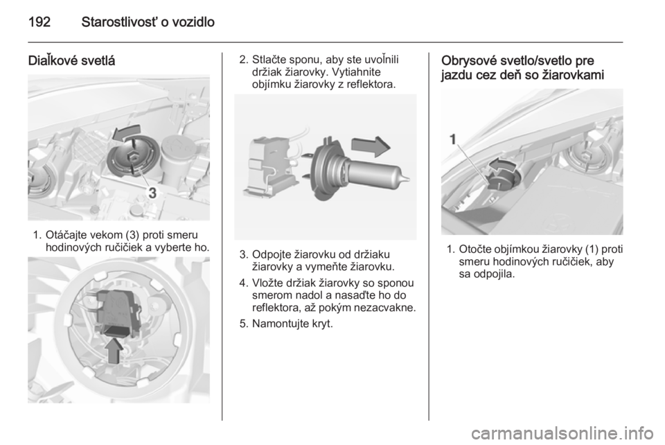OPEL CORSA 2015.5  Používateľská príručka (in Slovak) 192Starostlivosť o vozidlo
Diaľkové svetlá
1. Otáčajte vekom (3) proti smeruhodinových ručičiek a vyberte ho.
2. Stlačte sponu, aby ste uvoľnilidržiak žiarovky. Vytiahnite
objímku žiaro