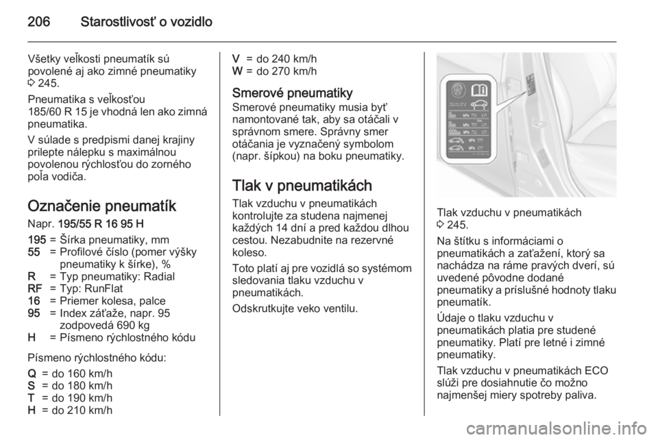 OPEL CORSA 2015.5  Používateľská príručka (in Slovak) 206Starostlivosť o vozidlo
Všetky veľkosti pneumatík sú
povolené aj ako zimné pneumatiky
3  245.
Pneumatika s veľkosťou
185/60 R 15 je vhodná len ako zimná
pneumatika.
V súlade s predpismi