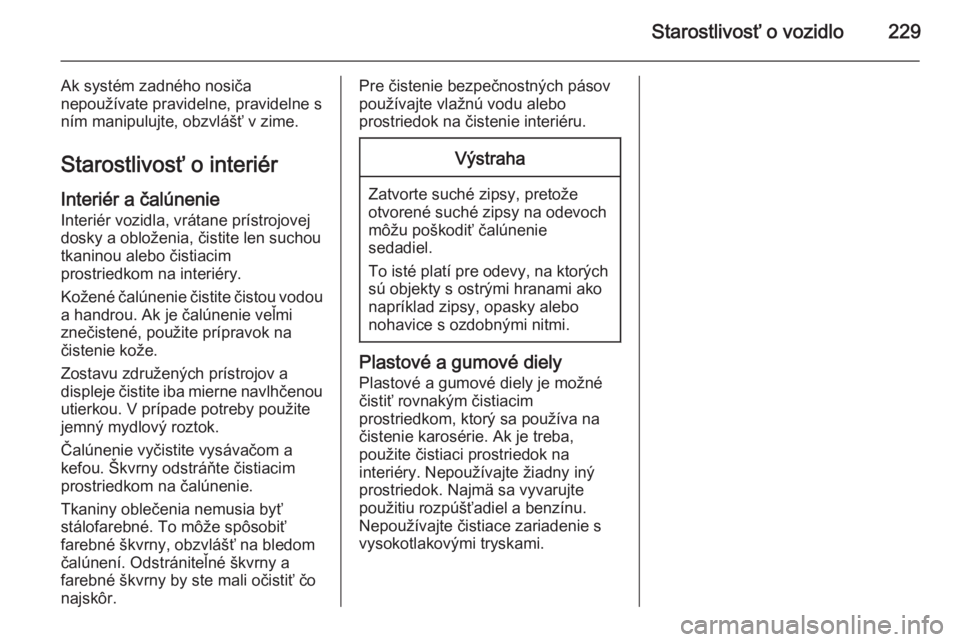OPEL CORSA 2015.5  Používateľská príručka (in Slovak) Starostlivosť o vozidlo229
Ak systém zadného nosiča
nepoužívate pravidelne, pravidelne s ním manipulujte, obzvlášť v zime.
Starostlivosť o interiér Interiér a čalúnenie
Interiér vozidl
