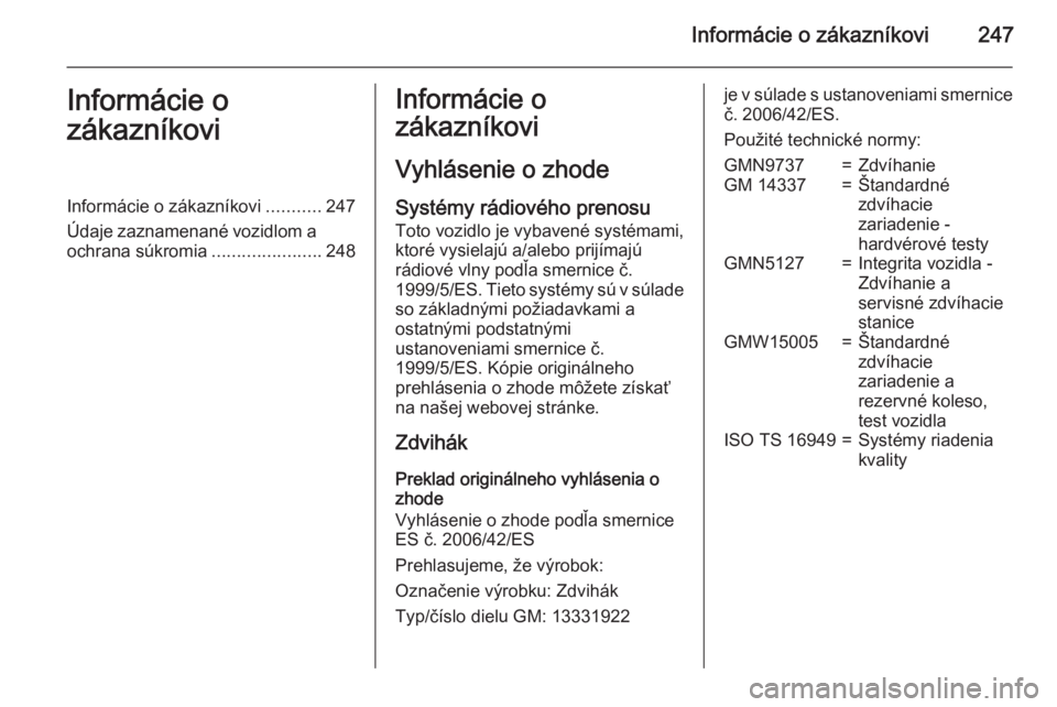 OPEL CORSA 2015.5  Používateľská príručka (in Slovak) Informácie o zákazníkovi247Informácie o
zákazníkoviInformácie o zákazníkovi ...........247
Údaje zaznamenané vozidlom a
ochrana súkromia ......................248Informácie o
zákazníkov
